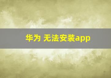 华为 无法安装app